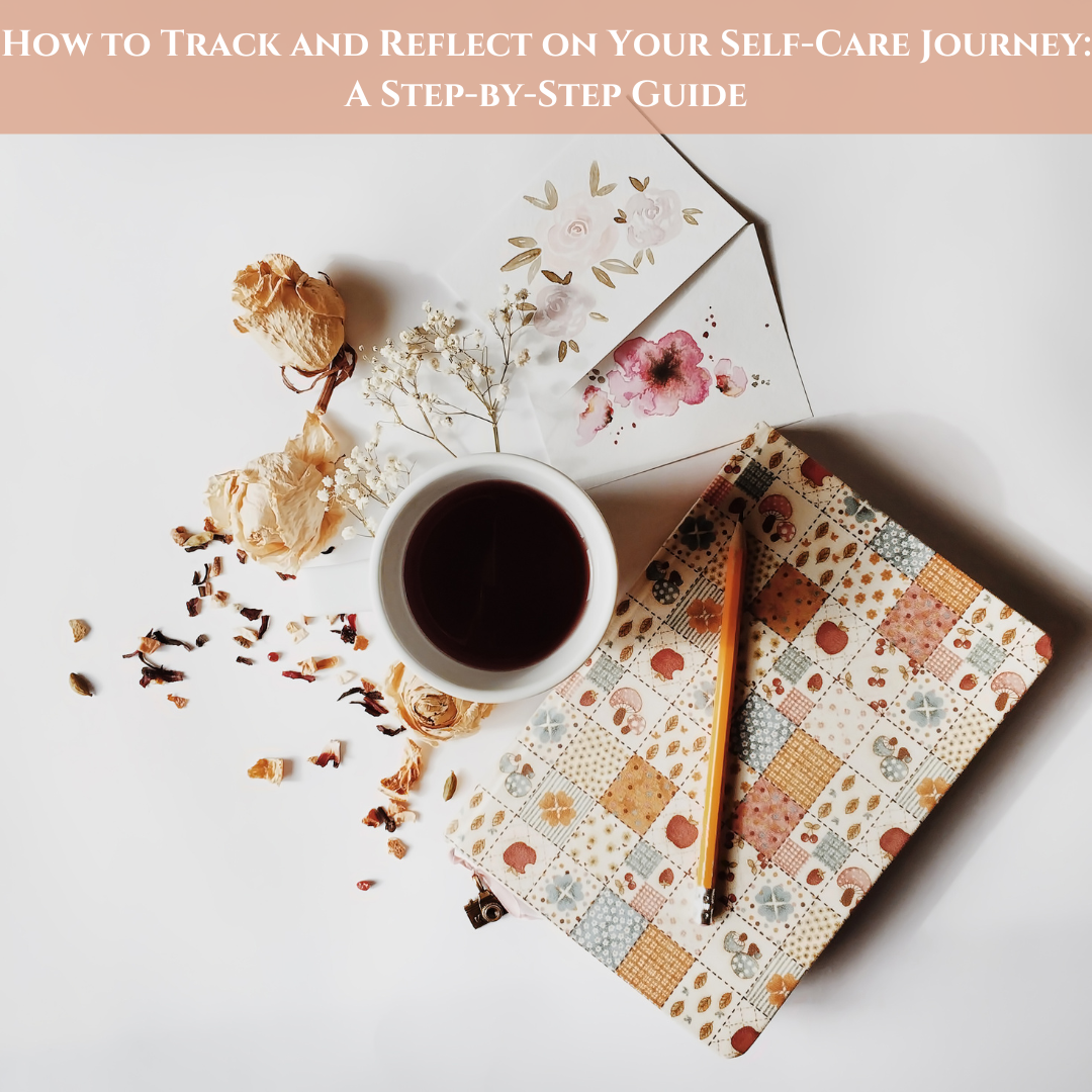 How to Track and Reflect on Your Self-Care Journey: A Step-by-Step Guide
